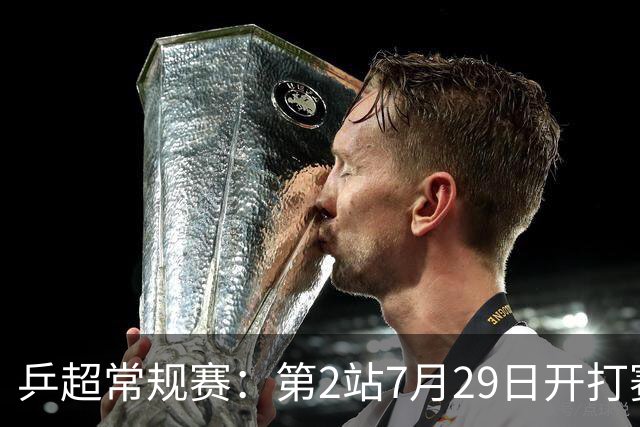 乒超常规赛：第2站7月29日开打赛程公布，王楚钦登场孙颖莎出战成疑