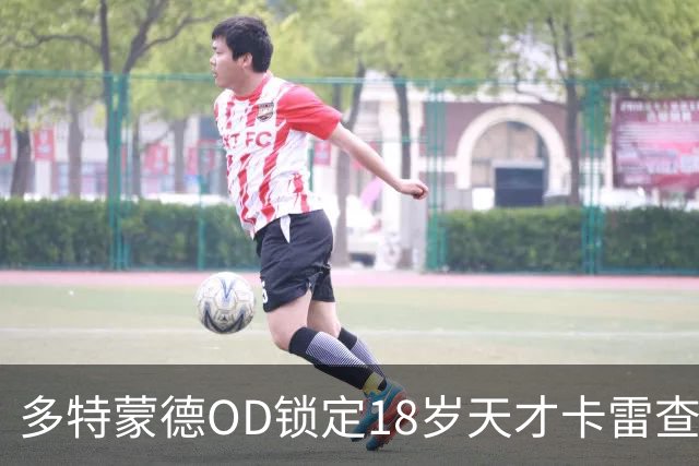 多特蒙德OD锁定18岁天才卡雷查斯，3300万欧交易接近完成，未来核心呼之欲出