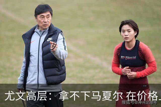 尤文高层：拿不下马夏尔 在价格上没法和曼联谈