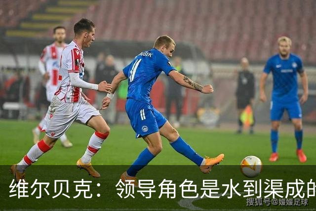 维尔贝克：领导角色是水到渠成的，不太喜欢力量训练