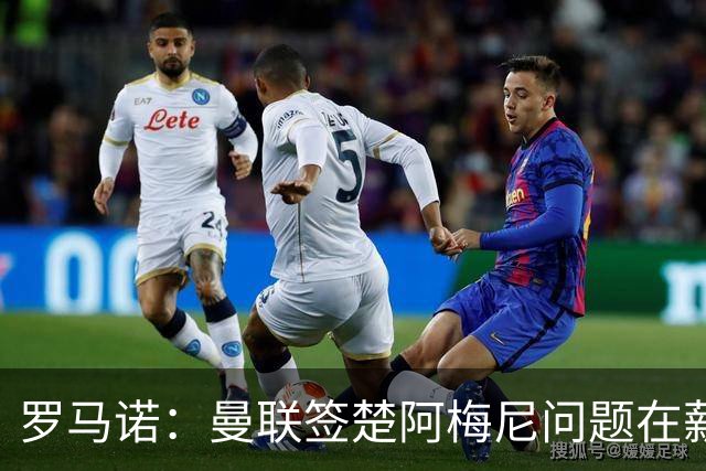 罗马诺：曼联签楚阿梅尼问题在薪资 红魔枪手都非常看好斯科特