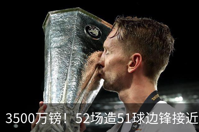 3500万镑！52场造51球边锋接近加盟，阿森纳边路补强迎来新选择